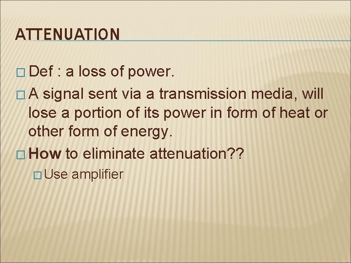 ATTENUATION � Def : a loss of power. � A signal sent via a