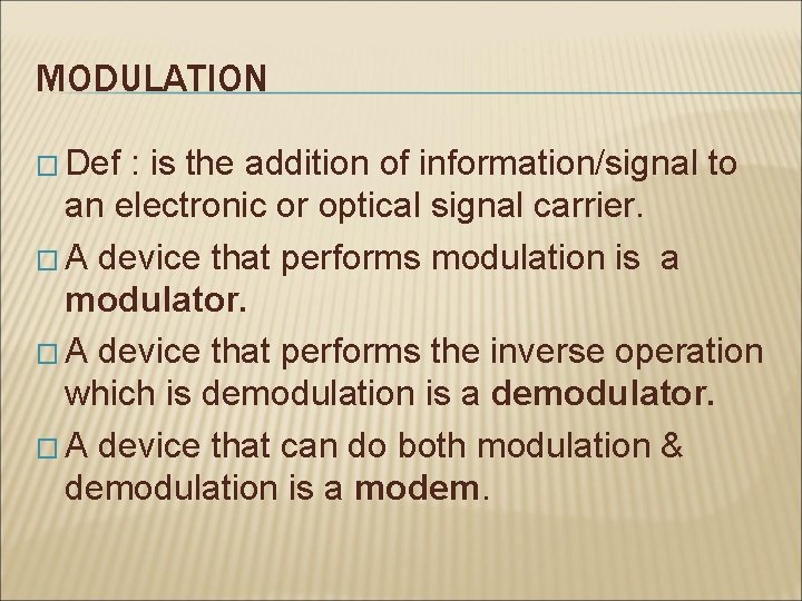 MODULATION � Def : is the addition of information/signal to an electronic or optical