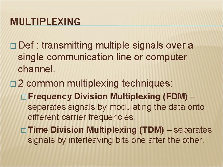 MULTIPLEXING � Def : transmitting multiple signals over a single communication line or computer