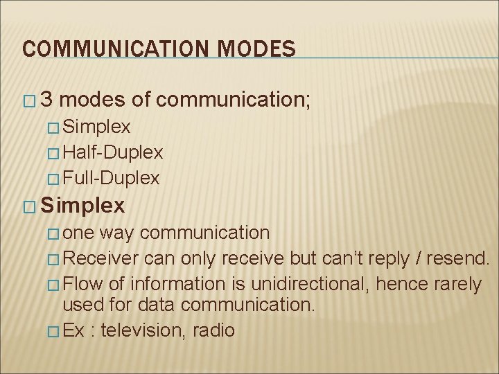 COMMUNICATION MODES � 3 modes of communication; � Simplex � Half-Duplex � Full-Duplex � COMMUNICATION MODES � 3 modes of communication; � Simplex � Half-Duplex � Full-Duplex �