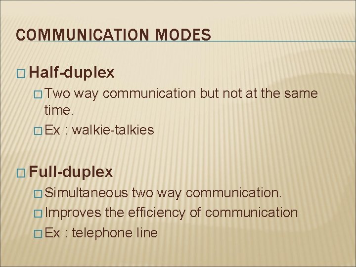 COMMUNICATION MODES � Half-duplex � Two way communication but not at the same time.