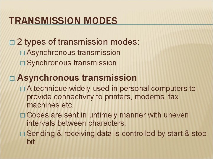 TRANSMISSION MODES � 2 types of transmission modes: � Asynchronous transmission � Synchronous transmission