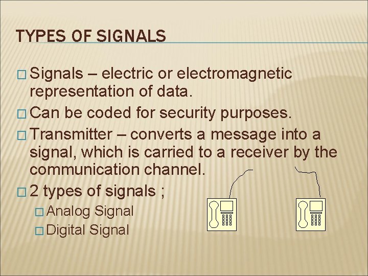 TYPES OF SIGNALS � Signals – electric or electromagnetic representation of data. � Can