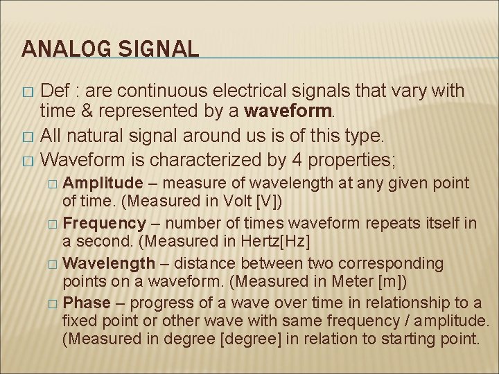 ANALOG SIGNAL Def : are continuous electrical signals that vary with time & represented