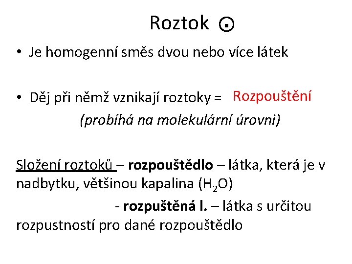 Roztok • Je homogenní směs dvou nebo více látek • Děj při němž vznikají