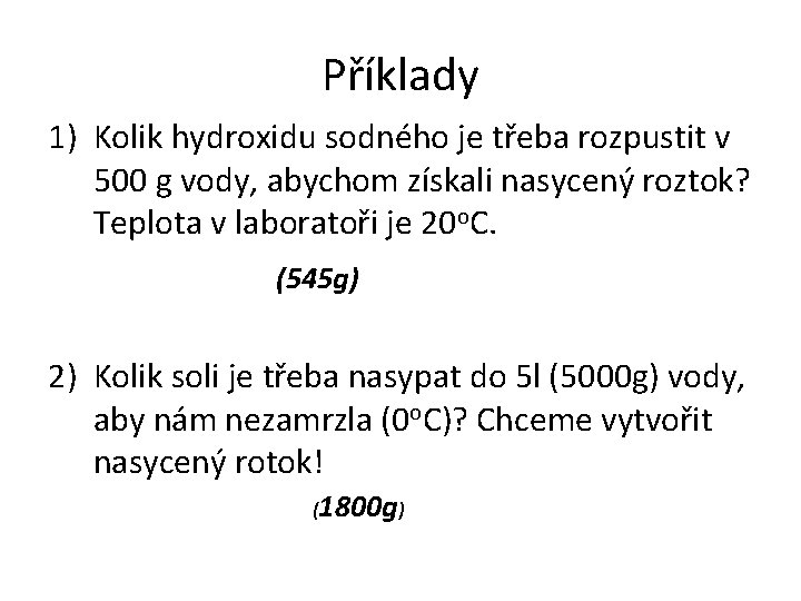 Příklady 1) Kolik hydroxidu sodného je třeba rozpustit v 500 g vody, abychom získali