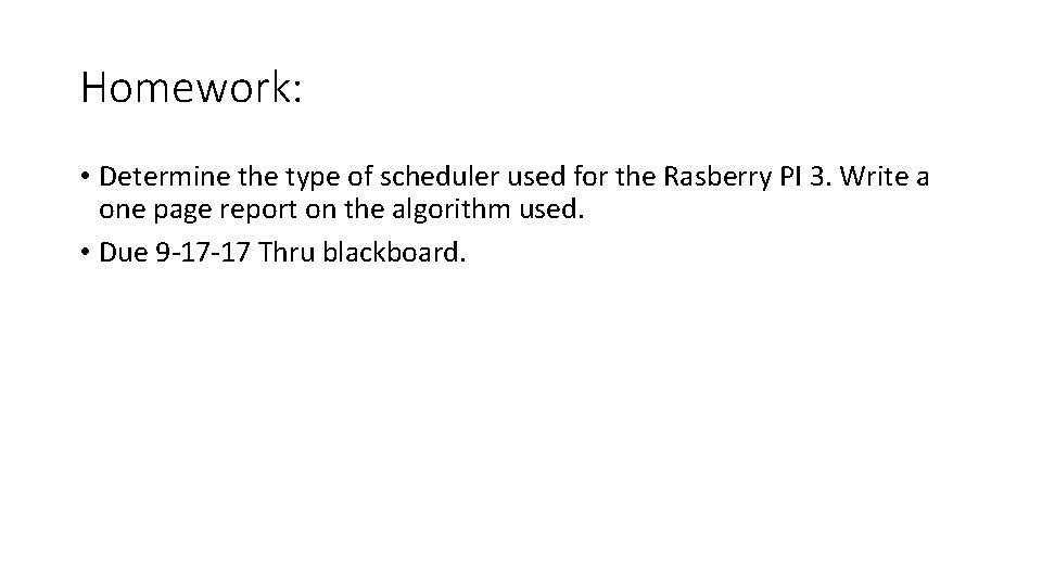 Homework: • Determine the type of scheduler used for the Rasberry PI 3. Write