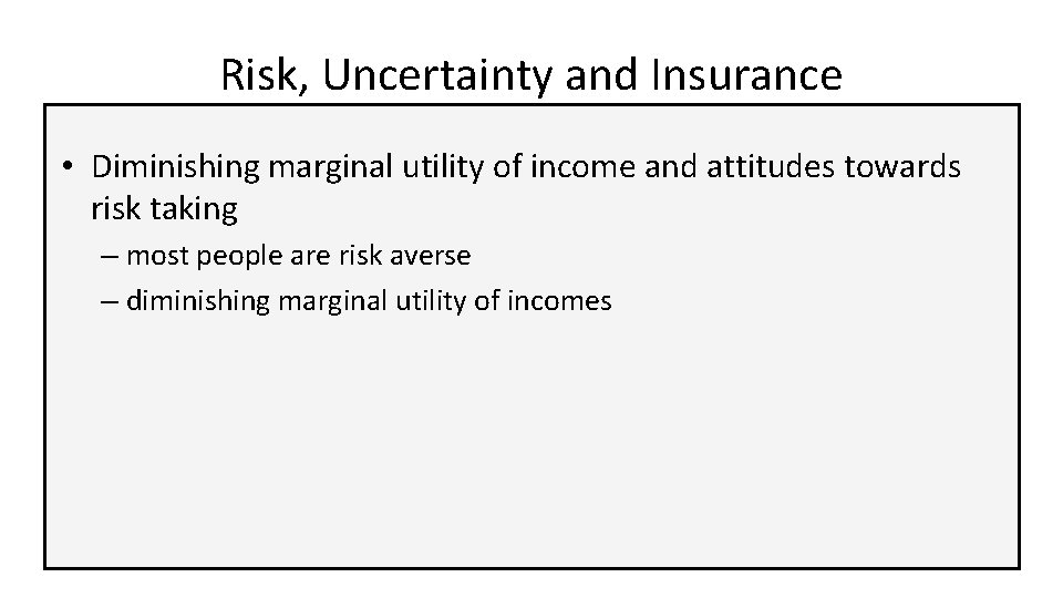 Risk, Uncertainty and Insurance • Diminishing marginal utility of income and attitudes towards risk