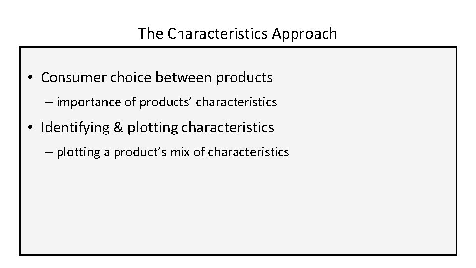 The Characteristics Approach • Consumer choice between products – importance of products’ characteristics •