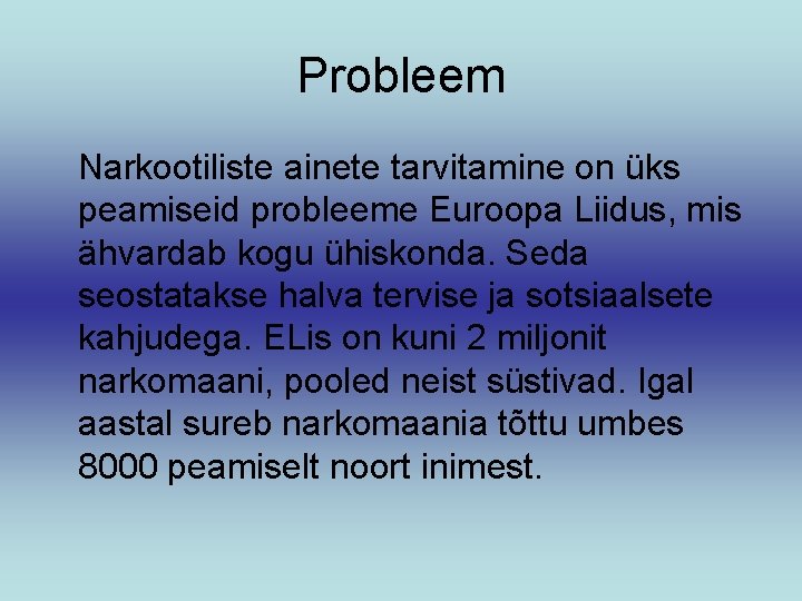 Probleem Narkootiliste ainete tarvitamine on üks peamiseid probleeme Euroopa Liidus, mis ähvardab kogu ühiskonda.