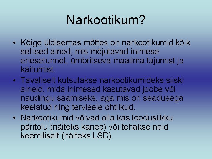 Narkootikum? • Kõige üldisemas mõttes on narkootikumid kõik sellised ained, mis mõjutavad inimese enesetunnet,