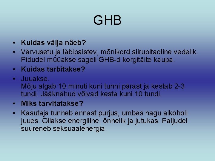 GHB • Kuidas välja näeb? • Värvusetu ja läbipaistev, mõnikord siirupitaoline vedelik. Pidudel müüakse