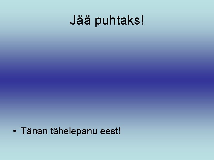 Jää puhtaks! • Tänan tähelepanu eest! 