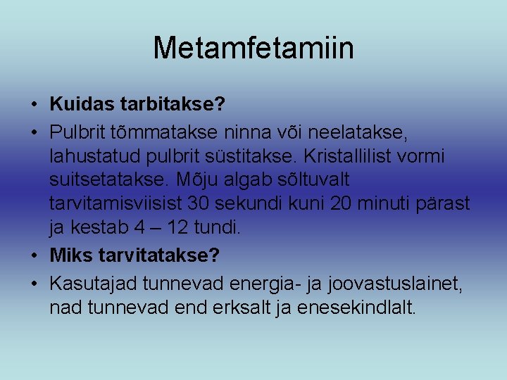 Metamfetamiin • Kuidas tarbitakse? • Pulbrit tõmmatakse ninna või neelatakse, lahustatud pulbrit süstitakse. Kristallilist