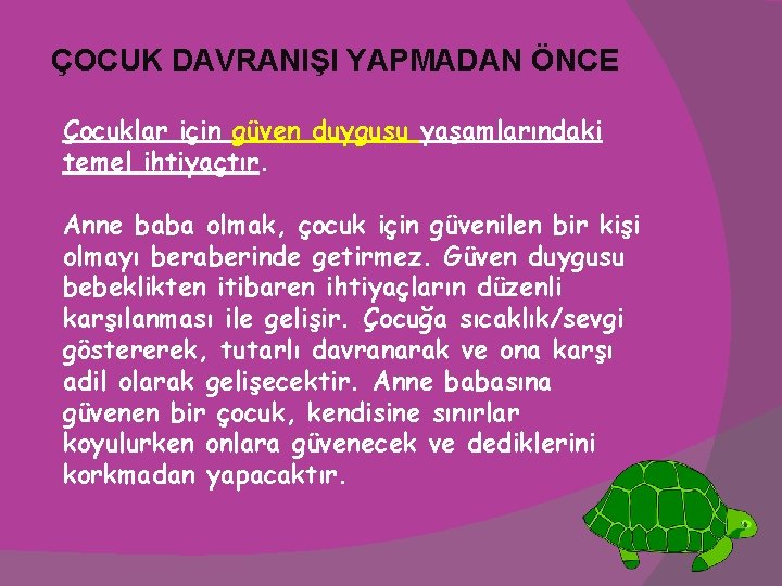 ÇOCUK DAVRANIŞI YAPMADAN ÖNCE Çocuklar için güven duygusu yaşamlarındaki temel ihtiyaçtır. Anne baba olmak,