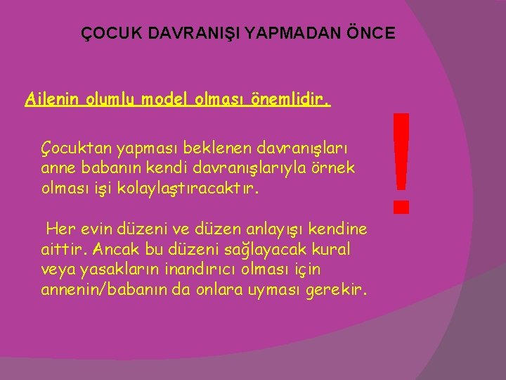 ÇOCUK DAVRANIŞI YAPMADAN ÖNCE Ailenin olumlu model olması önemlidir. Çocuktan yapması beklenen davranışları anne