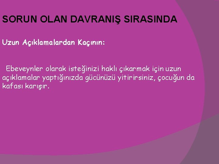 SORUN OLAN DAVRANIŞ SIRASINDA Uzun Açıklamalardan Kaçının: Ebeveynler olarak isteğinizi haklı çıkarmak için uzun