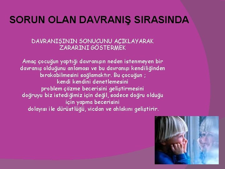 SORUN OLAN DAVRANIŞ SIRASINDA DAVRANIŞININ SONUCUNU AÇIKLAYARAK ZARARINI GÖSTERMEK Amaç çocuğun yaptığı davranışın neden