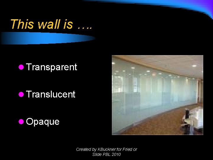 This wall is …. l Transparent l Translucent l Opaque Created by KBuckner for