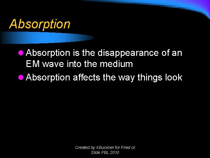 Absorption l Absorption is the disappearance of an EM wave into the medium l