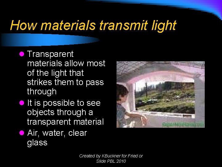 How materials transmit light l Transparent materials allow most of the light that strikes