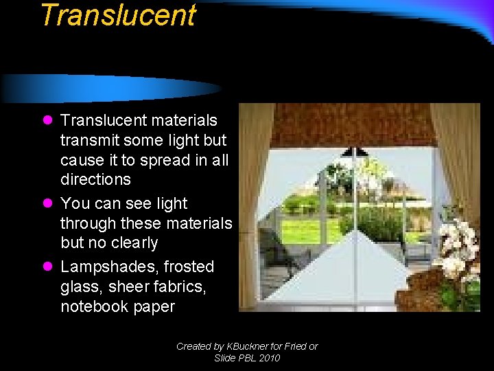 Translucent l Translucent materials transmit some light but cause it to spread in all