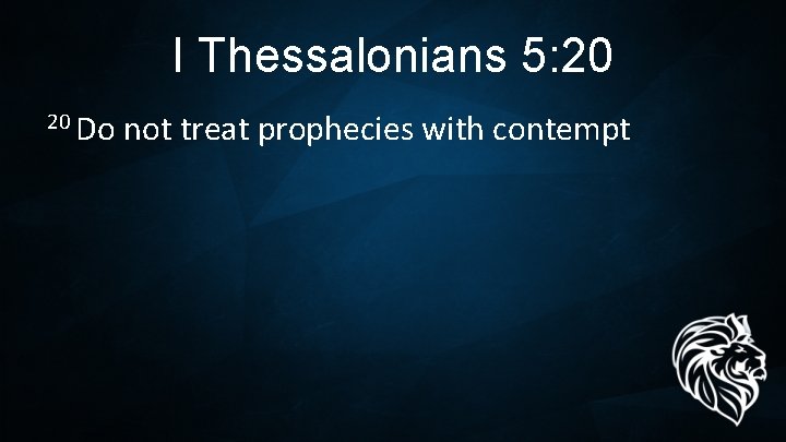I Thessalonians 5: 20 20 Do not treat prophecies with contempt 