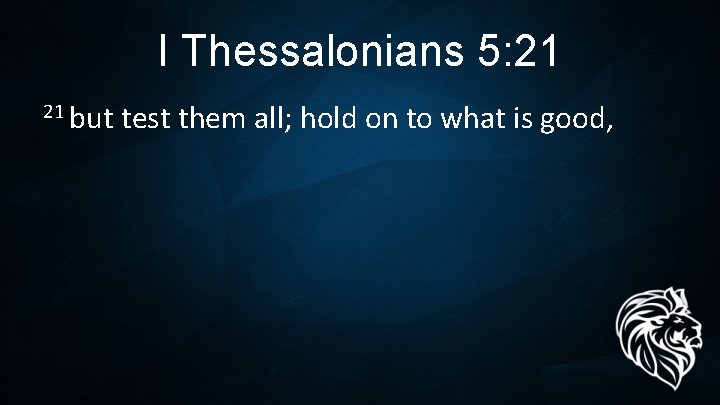 I Thessalonians 5: 21 21 but test them all; hold on to what is