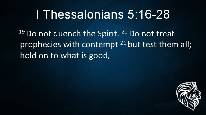 I Thessalonians 5: 16 -28 19 Do not quench the Spirit. 20 Do not