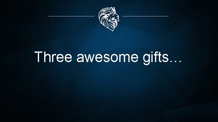 Three awesome gifts… 