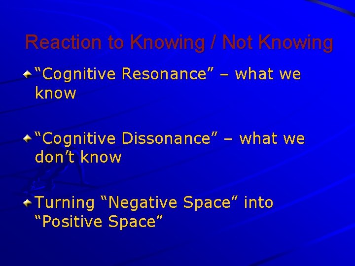 Reaction to Knowing / Not Knowing “Cognitive Resonance” – what we know “Cognitive Dissonance”