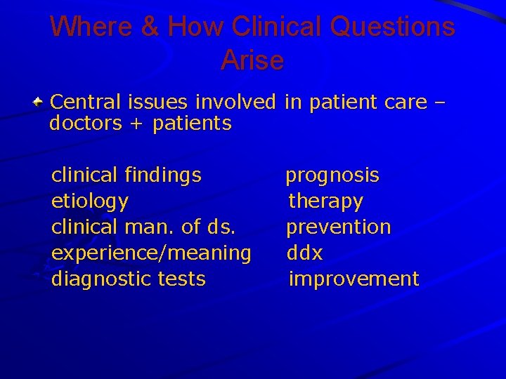 Where & How Clinical Questions Arise Central issues involved in patient care – doctors