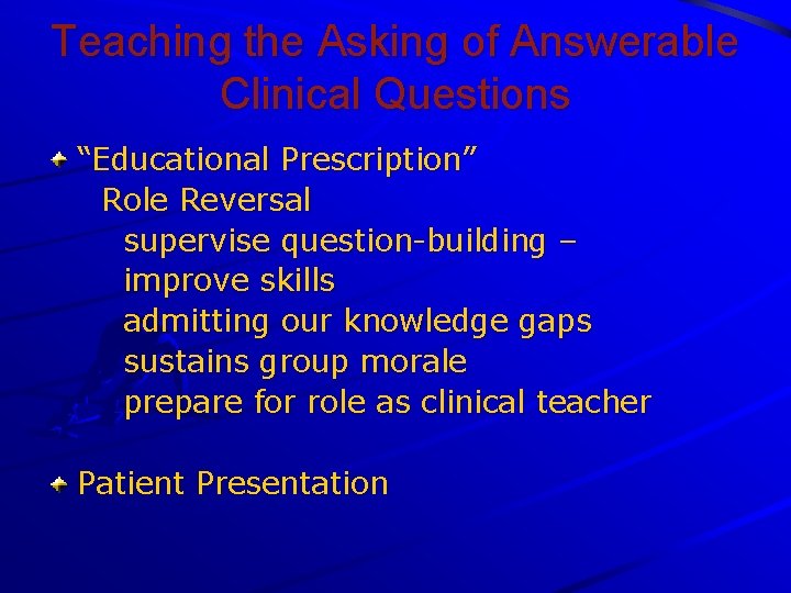 Teaching the Asking of Answerable Clinical Questions “Educational Prescription” Role Reversal supervise question-building –