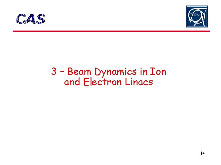 3 – Beam Dynamics in Ion and Electron Linacs 14 