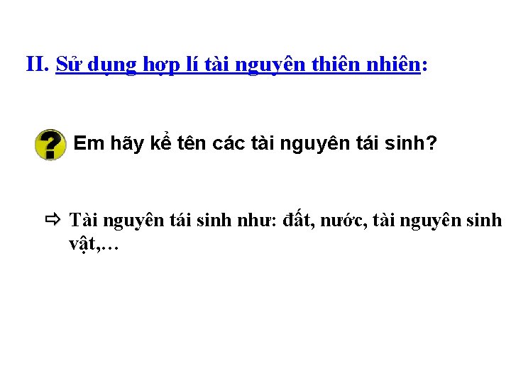 II. Sử dụng hợp lí tài nguyên thiên nhiên: Em hãy kể tên các