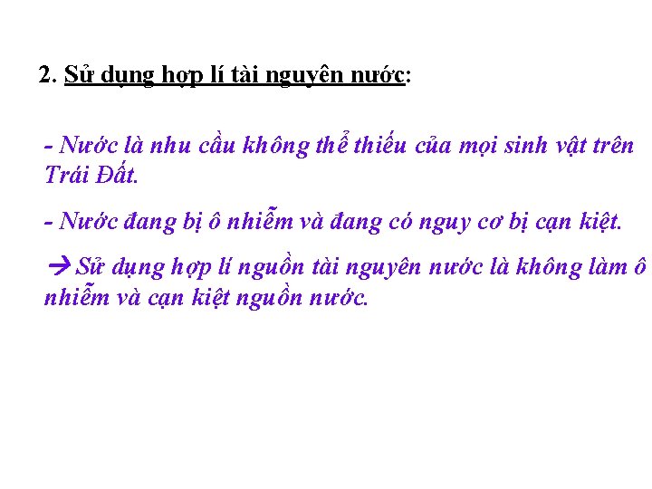 2. Sử dụng hợp lí tài nguyên nước: - Nước là nhu cầu không