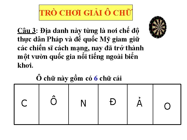 TRÒ CHƠI GIẢI Ô CHỮ Câu 3: Địa danh này từng là nơi chế