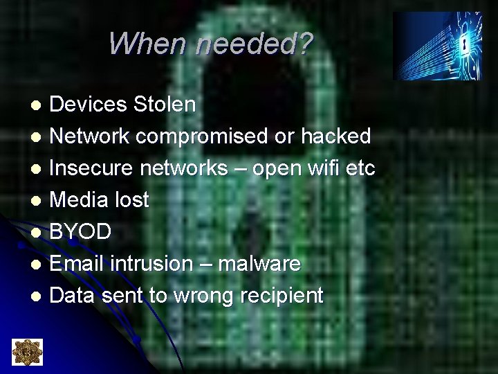 When needed? Devices Stolen l Network compromised or hacked l Insecure networks – open When needed? Devices Stolen l Network compromised or hacked l Insecure networks – open