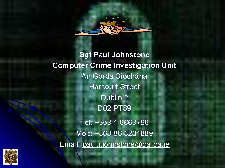 Sgt Paul Johnstone Computer Crime Investigation Unit An Garda Síochána Harcourt Street Dublin 2 Sgt Paul Johnstone Computer Crime Investigation Unit An Garda Síochána Harcourt Street Dublin 2