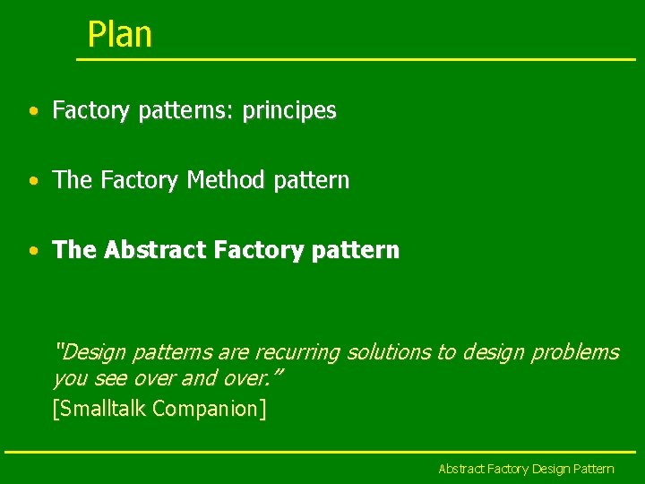 Plan • Factory patterns: principes • The Factory Method pattern • The Abstract Factory