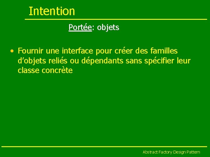 Intention Portée: objets • Fournir une interface pour créer des familles d’objets reliés ou