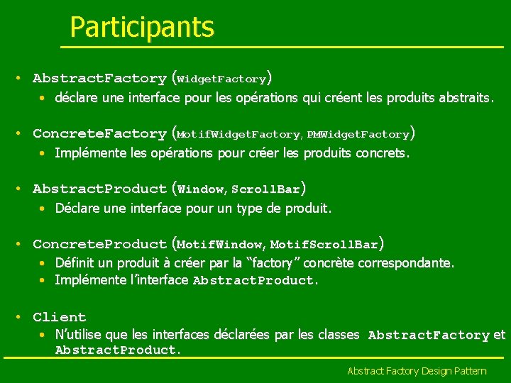Participants • Abstract. Factory (Widget. Factory) • déclare une interface pour les opérations qui