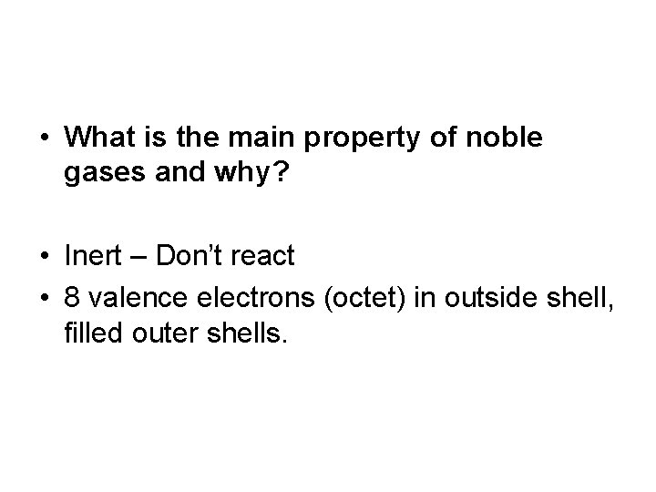  • What is the main property of noble gases and why? • Inert