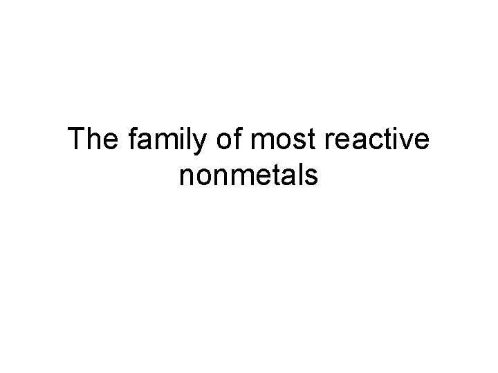 The family of most reactive nonmetals 