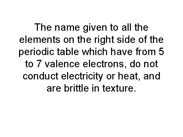 The name given to all the elements on the right side of the periodic