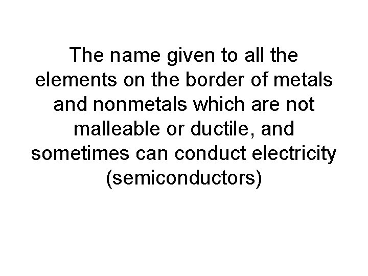 The name given to all the elements on the border of metals and nonmetals