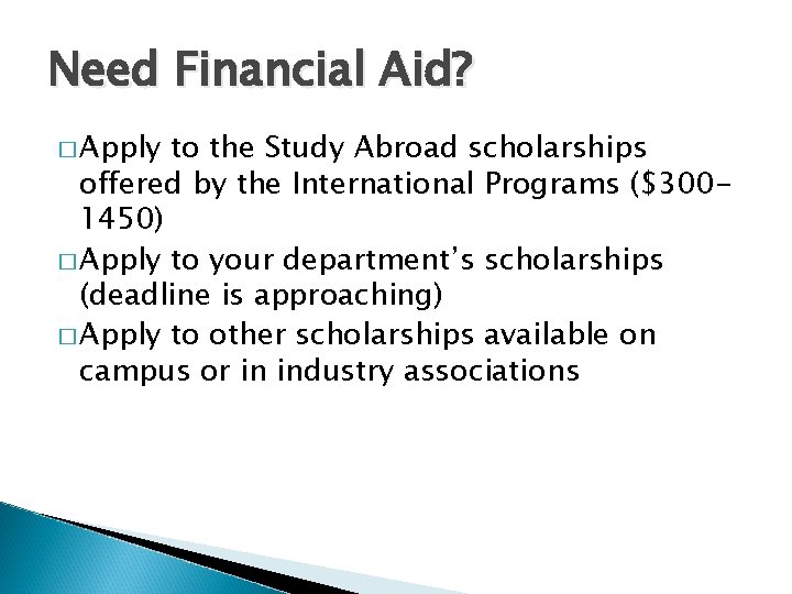 Need Financial Aid? � Apply to the Study Abroad scholarships offered by the International