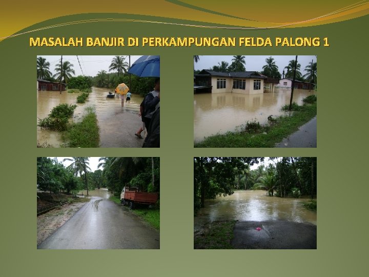 MASALAH BANJIR DI PERKAMPUNGAN FELDA PALONG 1 