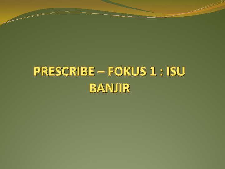 PRESCRIBE – FOKUS 1 : ISU BANJIR 