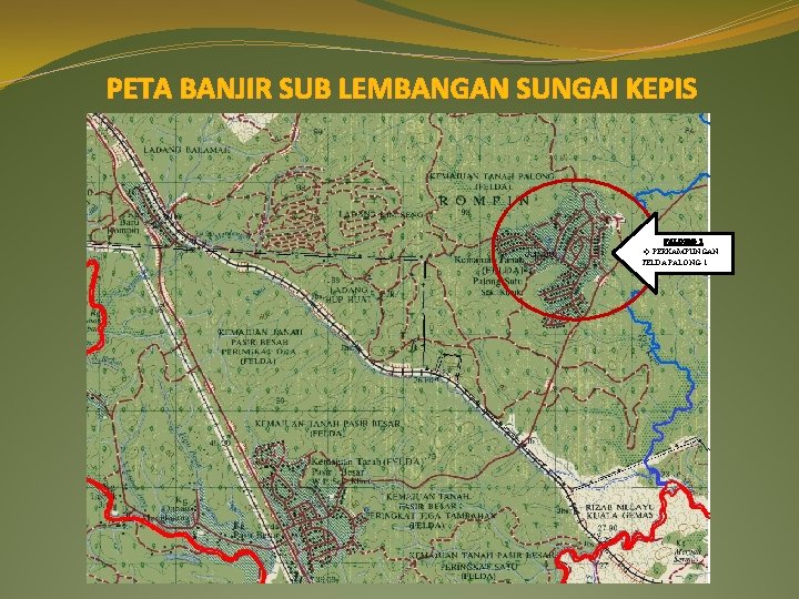 PETA BANJIR SUB LEMBANGAN SUNGAI KEPIS PALONG 1 v PERKAMPUNGAN FELDA PALONG 1 